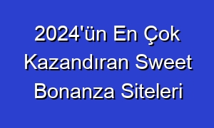 2024'ün En Çok Kazandıran Sweet Bonanza Siteleri
