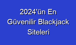 2024'ün En Güvenilir Blackjack Siteleri