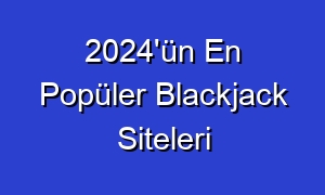 2024'ün En Popüler Blackjack Siteleri