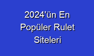 2024'ün En Popüler Rulet Siteleri
