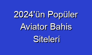 2024'ün Popüler Aviator Bahis Siteleri