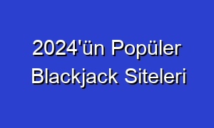2024'ün Popüler Blackjack Siteleri