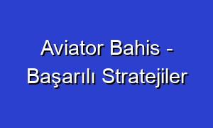 Aviator Bahis - Başarılı Stratejiler