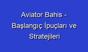 Aviator Bahis - Başlangıç İpuçları ve Stratejileri