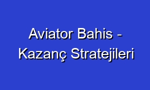 Aviator Bahis - Kazanç Stratejileri