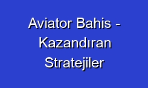 Aviator Bahis - Kazandıran Stratejiler