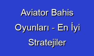 Aviator Bahis Oyunları - En İyi Stratejiler
