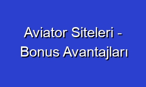 Aviator Siteleri - Bonus Avantajları