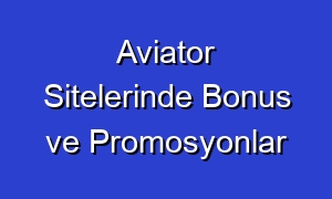 Aviator Sitelerinde Bonus ve Promosyonlar