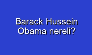 Barack Hussein Obama nereli?