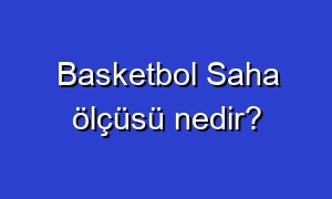 Basketbol Saha ölçüsü nedir?