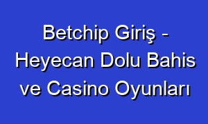 Betchip Giriş - Heyecan Dolu Bahis ve Casino Oyunları