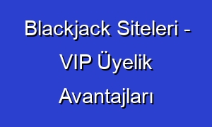Blackjack Siteleri - VIP Üyelik Avantajları