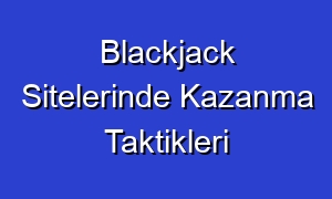 Blackjack Sitelerinde Kazanma Taktikleri