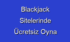 Blackjack Sitelerinde Ücretsiz Oyna