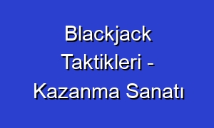 Blackjack Taktikleri - Kazanma Sanatı
