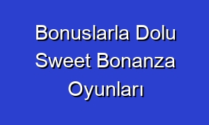 Bonuslarla Dolu Sweet Bonanza Oyunları