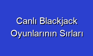 Canlı Blackjack Oyunlarının Sırları