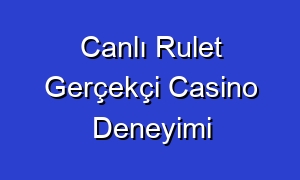 Canlı Rulet Gerçekçi Casino Deneyimi