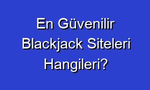 En Güvenilir Blackjack Siteleri Hangileri?