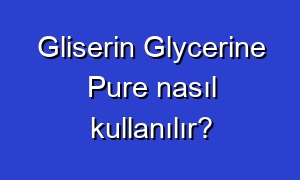 Gliserin Glycerine Pure nasıl kullanılır?