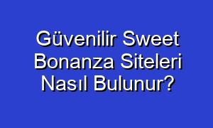 Güvenilir Sweet Bonanza Siteleri Nasıl Bulunur?