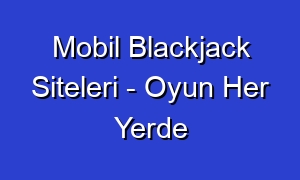 Mobil Blackjack Siteleri - Oyun Her Yerde