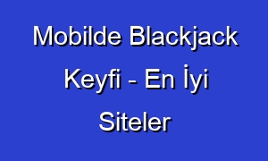 Mobilde Blackjack Keyfi - En İyi Siteler