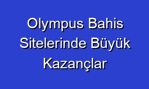 Olympus Bahis Sitelerinde Büyük Kazançlar