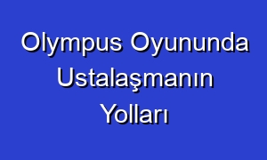 Olympus Oyununda Ustalaşmanın Yolları