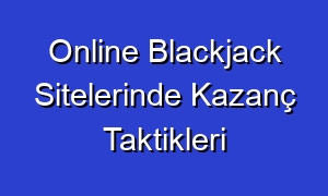 Online Blackjack Sitelerinde Kazanç Taktikleri