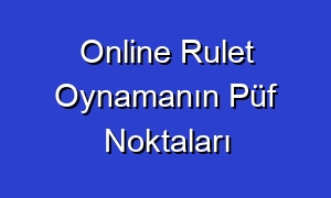 Online Rulet Oynamanın Püf Noktaları