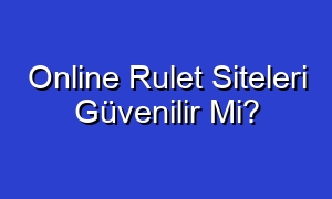 Online Rulet Siteleri Güvenilir Mi?