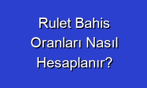 Rulet Bahis Oranları Nasıl Hesaplanır?