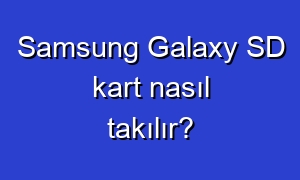 Samsung Galaxy SD kart nasıl takılır?