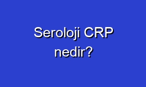 Seroloji CRP nedir?