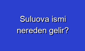 Suluova ismi nereden gelir?