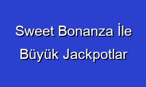 Sweet Bonanza İle Büyük Jackpotlar