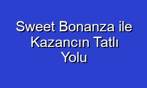 Sweet Bonanza ile Kazancın Tatlı Yolu