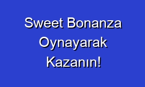 Sweet Bonanza Oynayarak Kazanın!