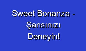 Sweet Bonanza - Şansınızı Deneyin!