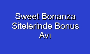 Sweet Bonanza Sitelerinde Bonus Avı