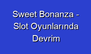 Sweet Bonanza - Slot Oyunlarında Devrim