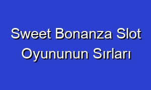 Sweet Bonanza Slot Oyununun Sırları