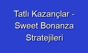 Tatlı Kazançlar - Sweet Bonanza Stratejileri