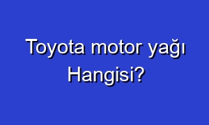 Toyota motor yağı Hangisi?