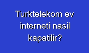 Turktelekom ev interneti nasil kapatilir?