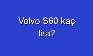 Volvo S60 kaç lira?