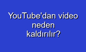 YouTube'dan video neden kaldırılır?