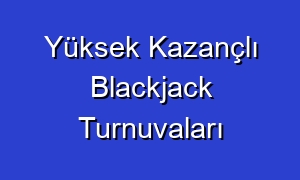 Yüksek Kazançlı Blackjack Turnuvaları
